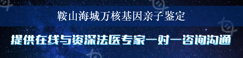 鞍山海城万核基因亲子鉴定